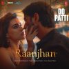 Raanjhan (From Do Patti) mp3 Download