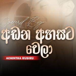 Adana Ahasata Wela (Cover) - Achintha Rusiru Mp3 Download, Lyrics, Chord